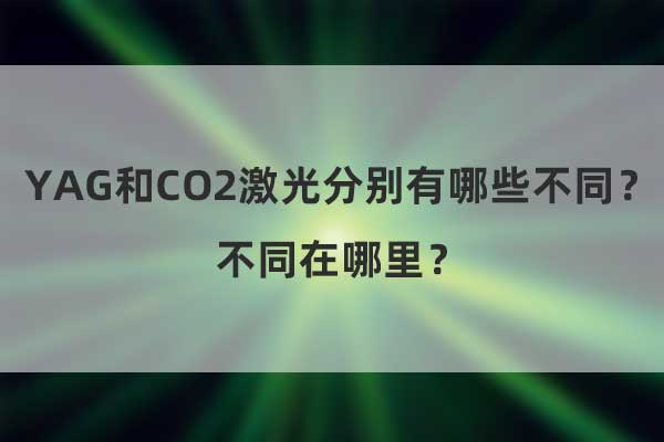 YAG和CO2激光分別有哪些不同？不同在哪里？
